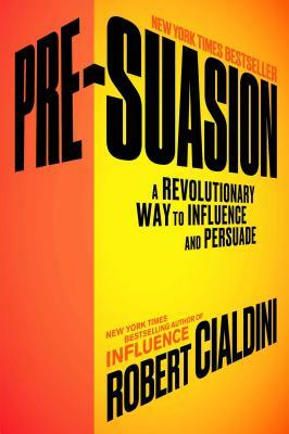 Pre-Suasion: A Revolutionary Way to Influence and Persuade by Robert Cialdini