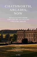 Chatsworth, Arcadia Now: Seven Scenes from the Life of an English Country House by John-Paul Stonard