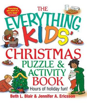 The Everything Kids' Christmas Puzzle and Activity Book: Mazes, Activities, and Puzzles for Hours of Holiday Fun by Beth L. Blair, Jennifer a. Ericsson