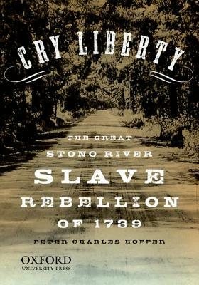 Cry Liberty: The Great Stono River Slave Rebellion of 1739 by Peter Charles Hoffer