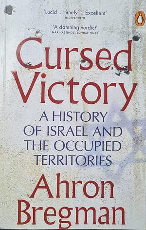 Cursed Victory: A History of Israel and the Occupied Territories by Ahron Bregman