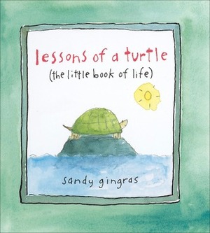 Lessons of a Turtle: (The Little Book of Life) by Sandy Gingras