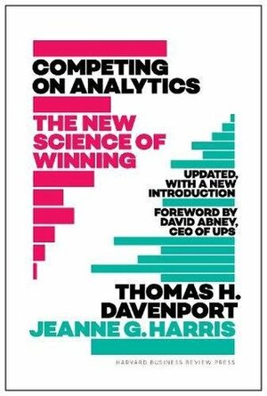 Competing on Analytics: Updated, with a New Introduction: The New Science of Winning by Jeanne G. Harris, Thomas H. Davenport