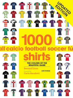 1000 Football Shirts Updated Edition: Colors of the Beautiful Game, Updated Edition by Bernard Lions