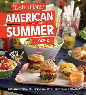 Taste of Home American Summer Cookbook: Fast Weeknight Favorites, Backyard Barbecues and Everything in Between by 