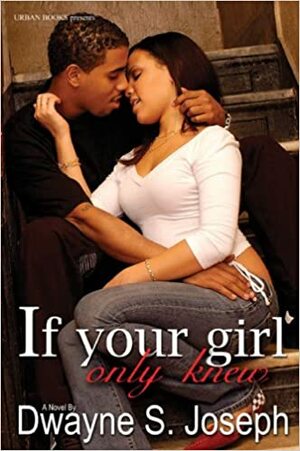 If Your Girl Only Knew by Dwayne S. Joseph