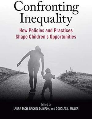 Confronting Inequality: How Policies and Practices Shape Children's Opportunities by Laura Tach, Douglas Miller, Rachel Dunifon