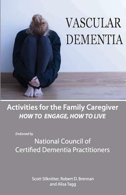 Activities for the Family Caregiver: Vascular Dementia: How To Engage / How To Live by Alisa Tagg, Scott Silknitter, Robert Brennan