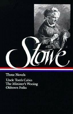 Three Novels: Uncle Tom's Cabin or, Life Among the Lowly / The Minister's Wooing / Oldtown Folks by Harriet Beecher Stowe