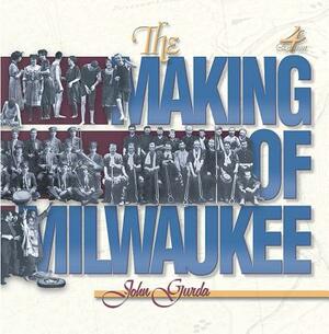 The Making of Milwaukee by John Gurda