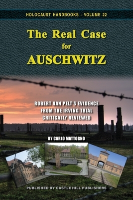 The Real Case for Auschwitz: Robert van Pelt's Evidence from the Irving Trial Critically Reviewed by Carlo Mattogno