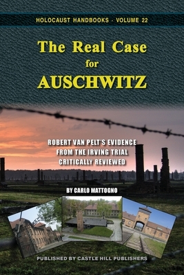 The Real Case for Auschwitz: Robert van Pelt's Evidence from the Irving Trial Critically Reviewed by Carlo Mattogno