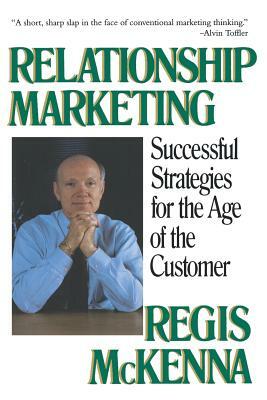 Relationship Marketing: Successful Strategies for the Age of the Customer by Regis McKenna