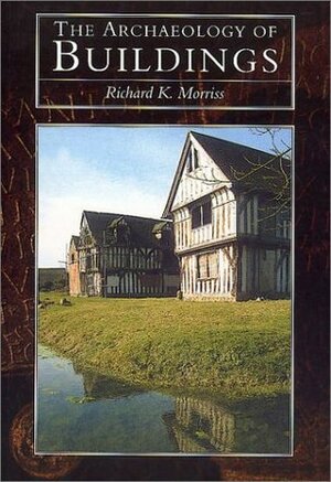 The Archaeology of Buildings by Richard Morriss