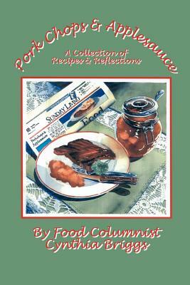 Pork Chops and Applesauce: A Collection of Recipes and Reflections by Cynthia Briggs