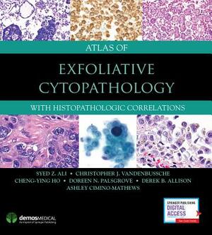 Atlas of Exfoliative Cytopathology: With Histopathologic Correlations by Syed Z. Ali, Christopher J. Vandenbussche, Cheng-Ying Ho