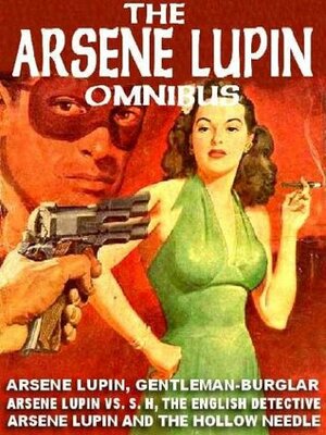THE ARSENE LUPIN OMNIBUS: ARSENE LUPIN, GENTLEMAN-BURGLAR; ARSENE LUPIN VERSUS S. H, THE FAMOUS ENGLISH DETECTIVE; THE HOLLOW NEEDLE by Maurice Leblanc