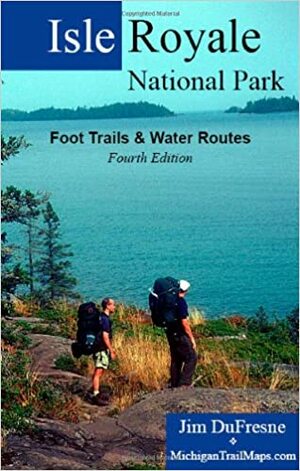 Isle Royale National Park: Foot Trails & Water Routes by Jim Dufresne