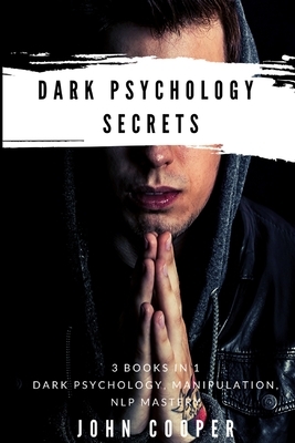 Dark Psychology Secrets: The Art of Reading and Influence People Using Dark Psychology, Manipulation, Body Language Analysis, Persuasion & NLP- by John Cooper