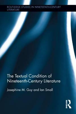 The Textual Condition of Nineteenth-Century Literature by Ian Small, Josephine Guy