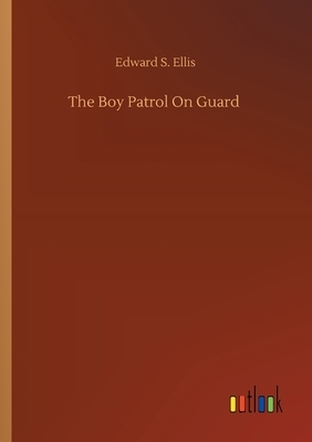 The Boy Patrol On Guard by Edward S. Ellis