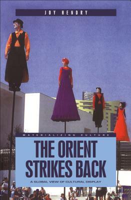 The Orient Strikes Back: A Global View of Cultural Display by Joy Hendry