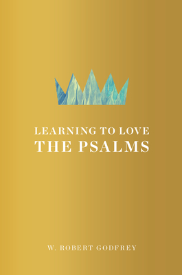 Learning to Love the Psalms by W. Robert Godfrey