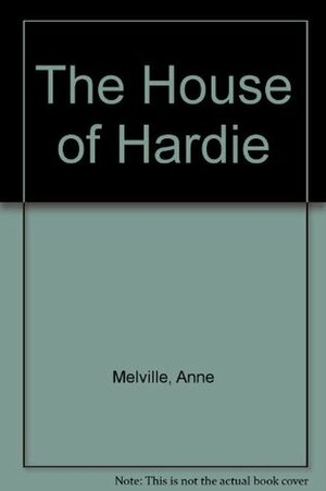 The House of Hardie by Anne Melville