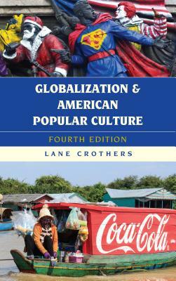 Globalization and American Popular Culture, Fourth Edition by Lane Crothers