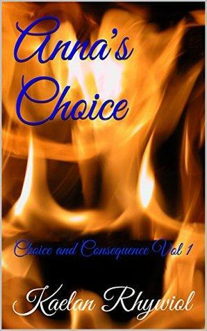 Anna's Choice: Choice and Consequence Vol 1 by Kaija Rayne