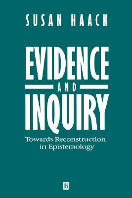 Evidence And Inquiry: Towards Reconstruction In Epistemology by Susan Haack
