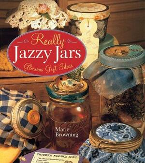 Really Jazzy Jars: Glorious Gift Ideas by Marie Browning, Prolific Impressions Inc.