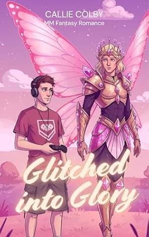 Glitched Into Glory by Callie Colby
