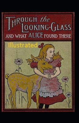 Through the Looking Glass (And What Alice Found There) Illustrated by Lewis Carroll