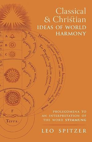 Classical and Christian Ideas of World Harmony: Prolegomena to an Interpretation of the Word Stimmung by Leo Spitzer