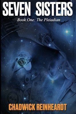 Seven Sisters: Book one: The Pleiadian by Chadwick Reinheardt