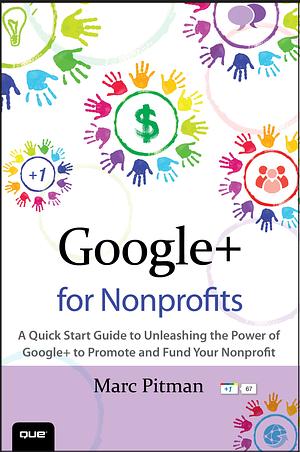 Google+ for Nonprofits: A Quick Start Guide to Unleashing the Power of Google+ to Promote and Fund Your Nonprofit by Marc A. Pitman