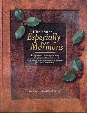 Christmas especially for Mormons: Every beloved Christmas poem, story, and thought gleaned from Volumes 1-5 of the original best-selling Especially for Mormons, plus a whole NEW section by Stan Miller