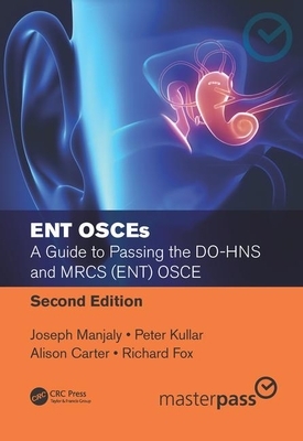 Ent Osces: A Guide to Passing the Do-Hns and Mrcs (Ent) Osce, Second Edition by Alison Carter, Joseph Manjaly, Peter Kullar