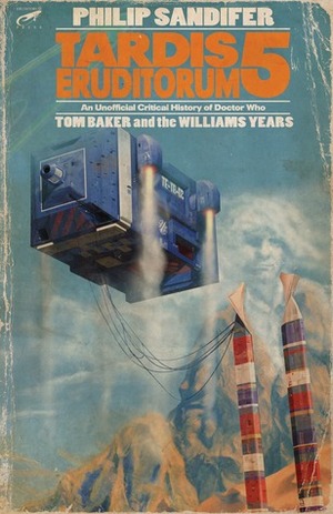 TARDIS Eruditorum - An Unofficial Critical History of Doctor Who Volume 5: Tom Baker and the Williams Years by Elizabeth Sandifer