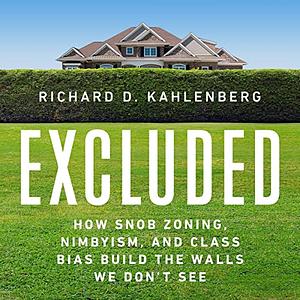 Excluded: How Snob Zoning, NIMBYism, and Class Bias Build the Walls We Don't See by Richard D. Kahlenberg