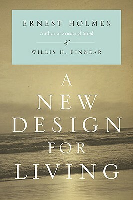 A New Design for Living by Willis H. Kinnear, Ernest Holmes