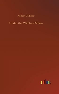 Under the Witches' Moon by Nathan Gallizier