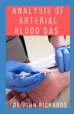 Analysis Of Arterial Blood Gas: Solving Arterial Blood Gas (ABG) Problems by John Richards