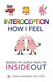 Interoception: How I Feel: Sensing My World from the Inside Out by Cara Koscinski