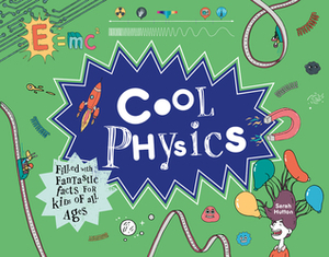 Cool Physics: Filled with Fantastic Facts for Kids of All Ages by Damien Weighill, Sarah Hutton