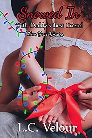 Snowed In With Daddy's Best Friend: New Years Wishes by L.C. Velour