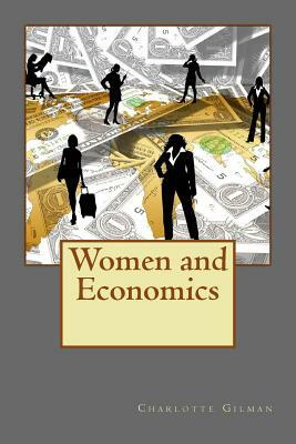 Women and Economics: Charlotte Perkins Gilman's Single Greatest Work of all Time by Charlotte Perkins Gilman