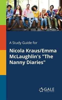 A Study Guide for Nicola Kraus/Emma McLaughlin's the Nanny Diaries by Cengage Learning Gale