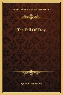 The Fall Of Troy by Quintus Smyrnaeus
